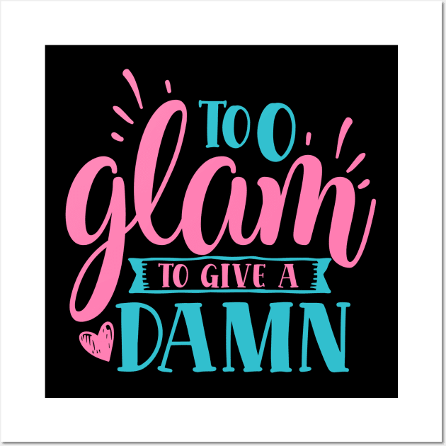 Too Glam to Give a Damn" - Stylish Attitude Wall Art by NotUrOrdinaryDesign